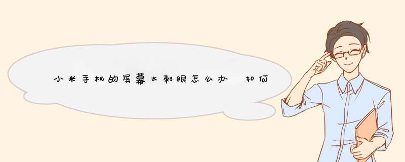 小米手机的屏幕太刺眼怎么办 如何减少蓝光亮度